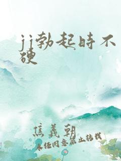 jj勃起时不够硬