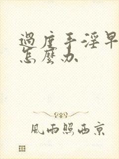 过度手淫早射了怎么办