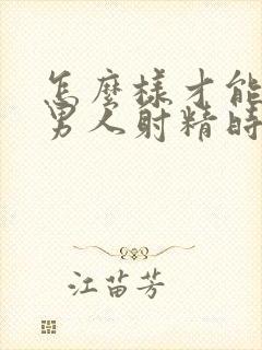 怎么样才能延迟男人射精时间