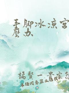 手脚冰凉宫寒怎么办