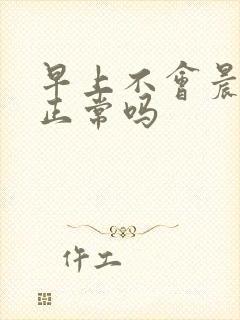 早上不会晨勃是正常吗