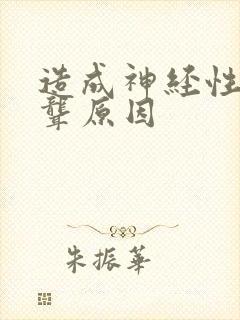 造成神经性耳龙聋原因