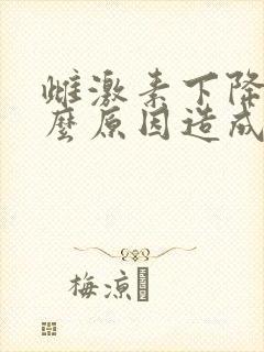 雌激素下降是什么原因造成的