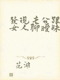 发现老公跟别的女人聊暧昧