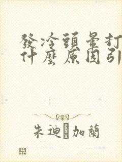 发冷头晕打嗝是什么原因引起的