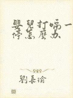 婴儿打嗝一直不停怎么办