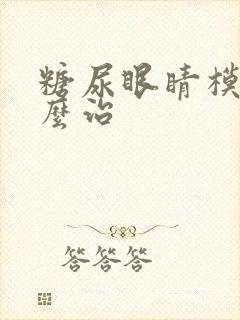 糖尿眼睛模糊怎么治