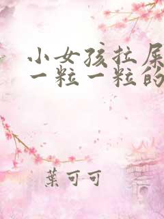 小女孩拉屎干硬一粒一粒的怎么回事啊