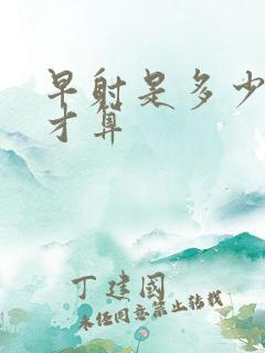 早射是多少分钟才算