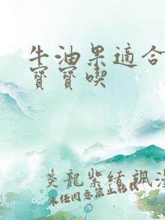 牛油果适合多大宝宝吃