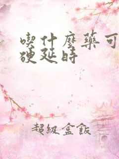 吃什么药可以增硬延时