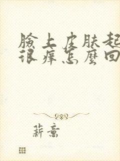 脸上皮肤起疹子很痒怎么回事