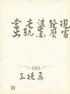 当老婆发现老公出轨怎么处理