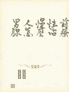 男人慢性前列有腺怎么治疗