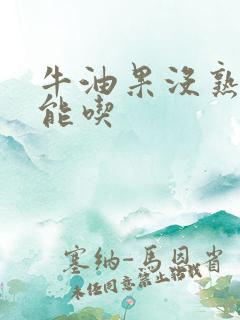 牛油果没熟能不能吃