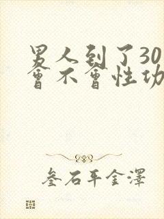 男人到了30岁会不会性功能下降