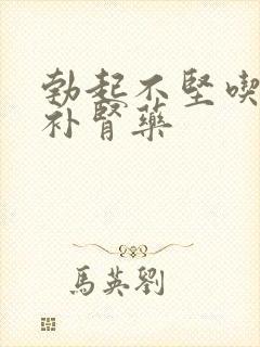 勃起不坚吃什么补肾药