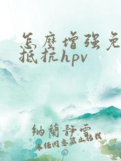 怎么增强免疫力抵抗hpv