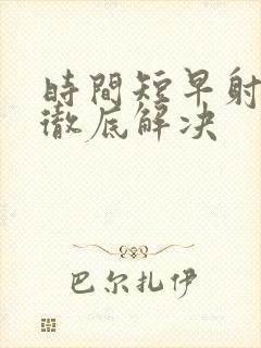 时间短早射怎么彻底解决