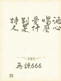 特别爱喝酒的男人是什么心理