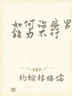 如何治疗男性性能力不行