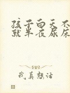 孩子白天不尿床就半夜尿床怎么回事啊