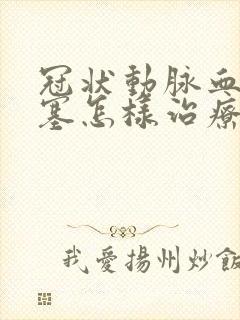 冠状动脉血管堵塞怎样治疗