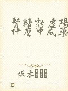 肾精亏虚阳虚吃什么中成药