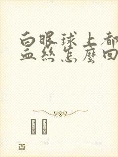 白眼球上都是红血丝怎么回事