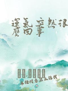 运气突然很差怎么回事