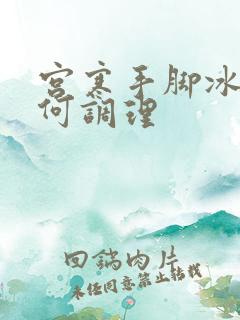 宫寒手脚冰凉如何调理