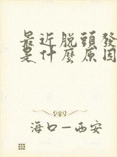 最近脱头发严重是什么原因