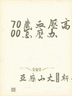 70岁血压高200怎么办