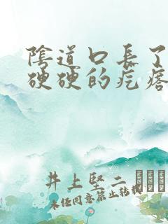 阴道口长了一个硬硬的疙瘩