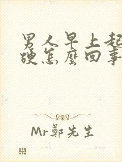 男人早上起来不硬怎么回事