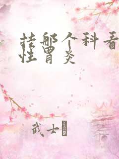 挂那个科看糜烂性胃炎