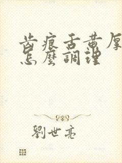 齿痕舌黄厚舌苔怎么调理