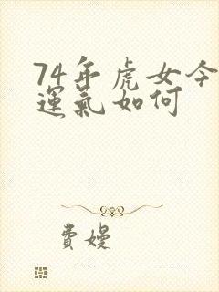 74年虎女今年运气如何