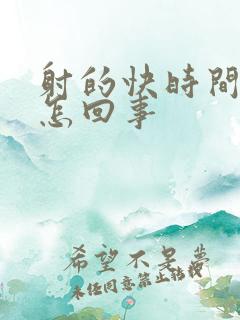 射的快时间短是怎回事