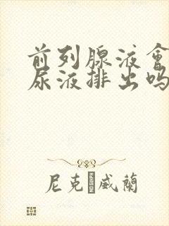 前列腺液会随着尿液排出吗