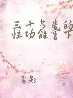 三十多岁的男人性功能会下降吗