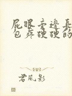 屁眼旁边长了个包疼硬硬的