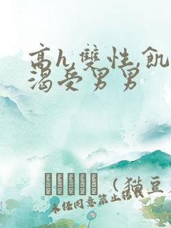 高h,双性,饥渴受男男