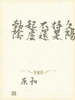 勃起不持久是肾阴虚还是阳虚体质