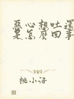 恶心想吐还打嗝是怎么回事