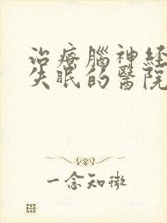 治疗脑神经衰弱失眠的医院