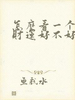 怎么看一个人的财运好不好