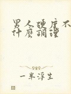 男人硬度不行吃什么调理