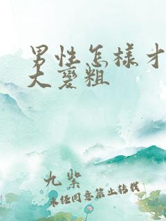 男性怎样才能变大变粗