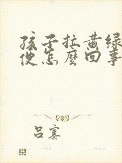 孩子拉黄绿色稀便怎么回事